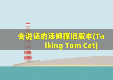 会说话的汤姆猫旧版本(Talking Tom Cat)